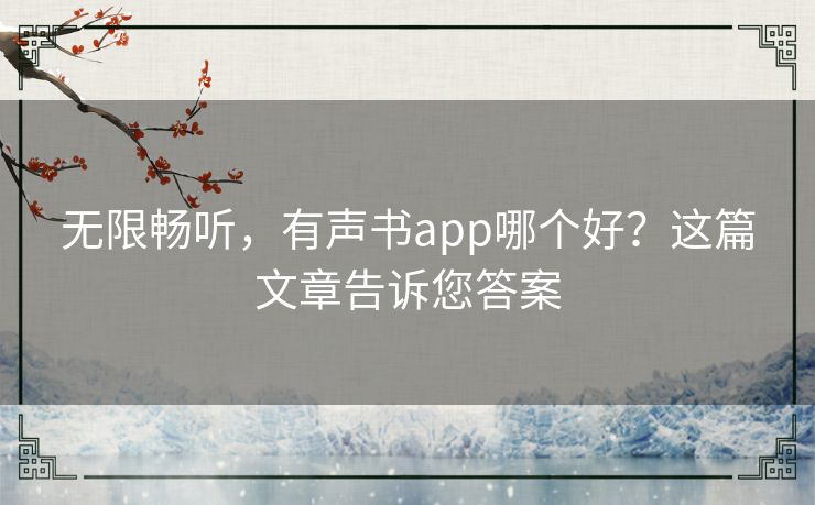 无限畅听,有声书app哪个好?这篇文章告诉您答案 无限畅听,有声书app哪个好?这篇文章告诉您答案