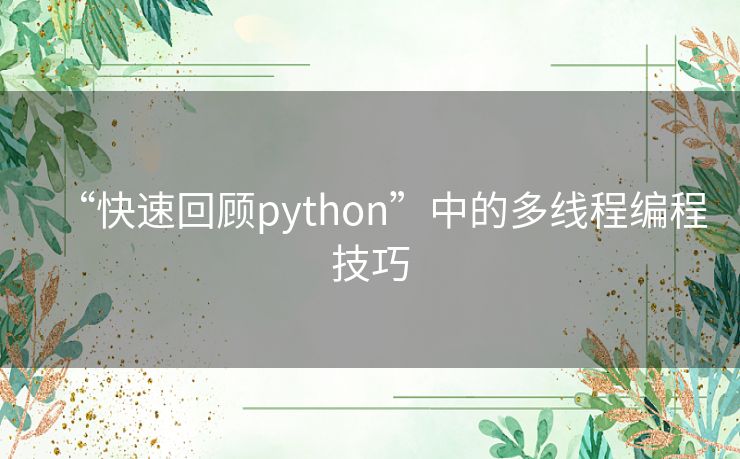 “快速回顾python”中的多线程编程技巧