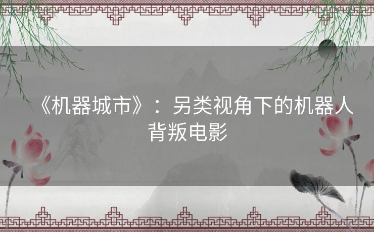 《机器城市》：另类视角下的机器人背叛电影