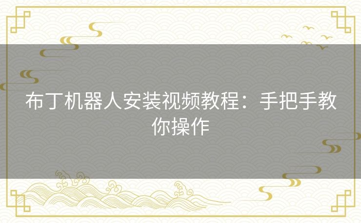 布丁机器人安装视频教程：手把手教你操作