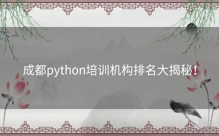 成都python培训机构排名大揭秘！