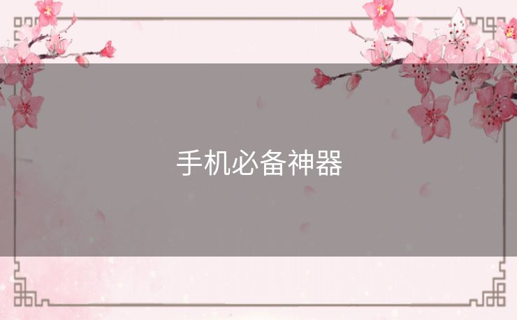 手机必备神器 手机必备神器