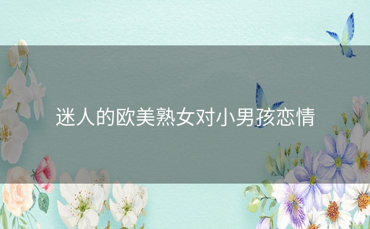 迷人的欧美熟女对小男孩恋情
