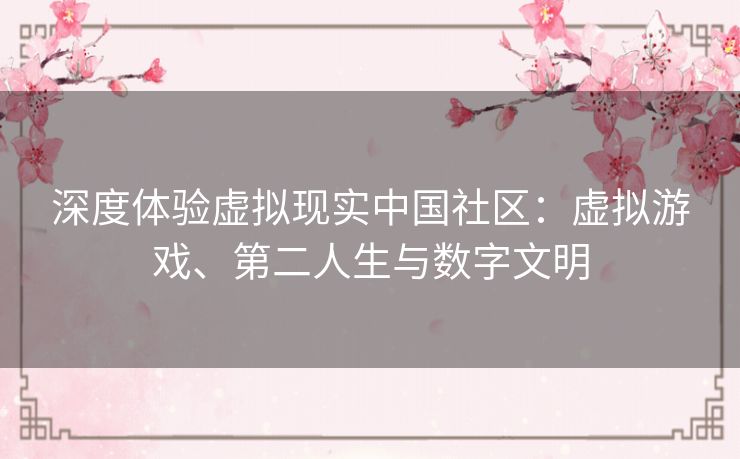 深度体验虚拟现实中国社区:虚拟游戏、第二人生与数字文明 深度体验虚拟现实中国社区:虚拟游戏、第二人生与数字文明