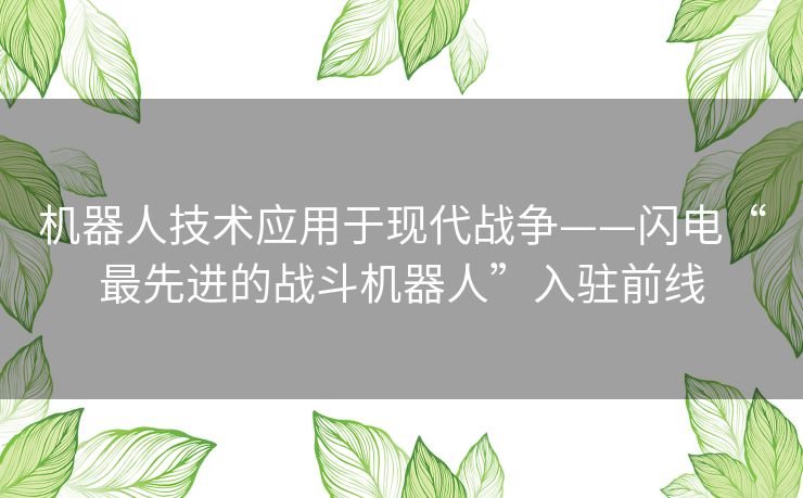 机器人技术应用于现代战争——闪电“最先进的战斗机器人”入驻前线