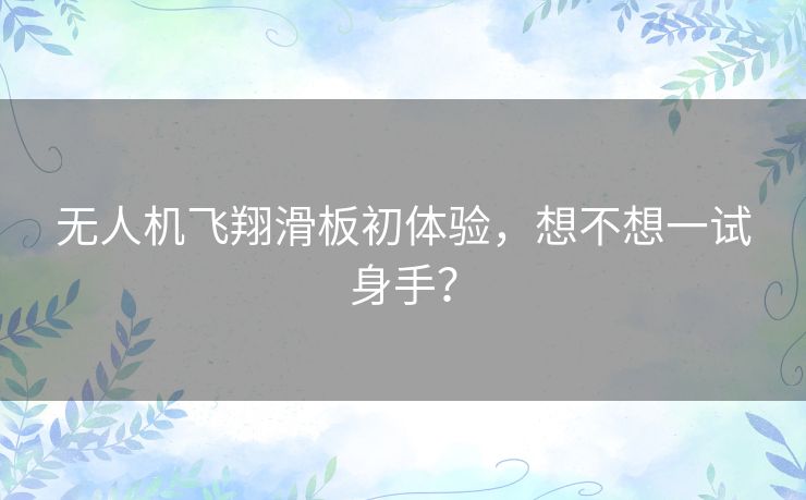 无人机飞翔滑板初体验，想不想一试身手？