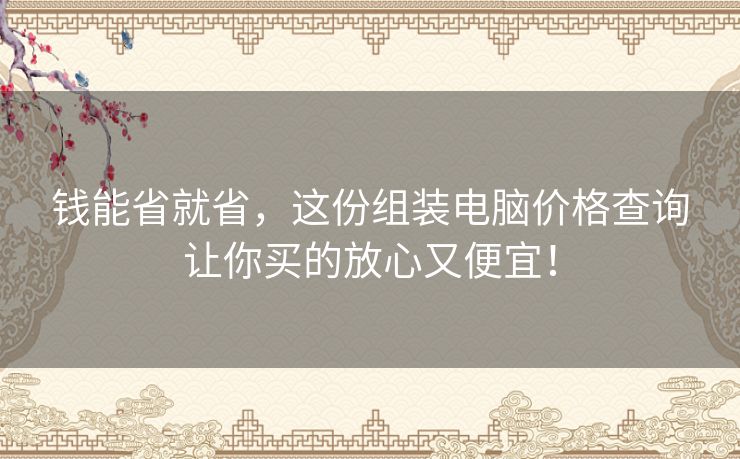 钱能省就省，这份组装电脑价格查询让你买的放心又便宜！