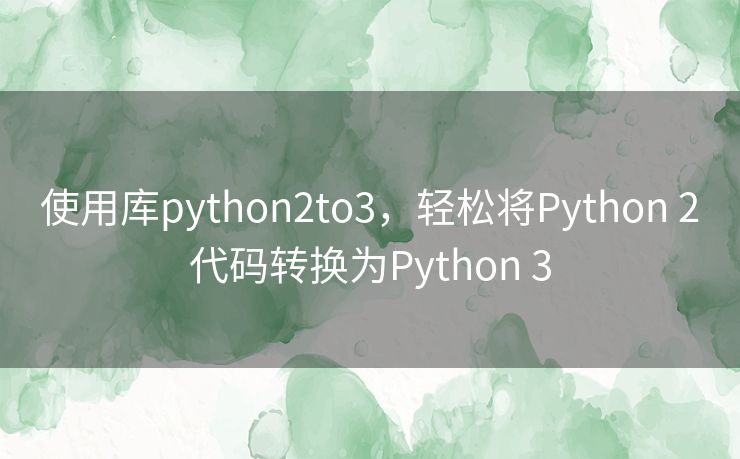 使用库python2to3,轻松将Python 2代码转换为Python 3 使用库python2to3,轻松将Python 2代码转换为Python 3