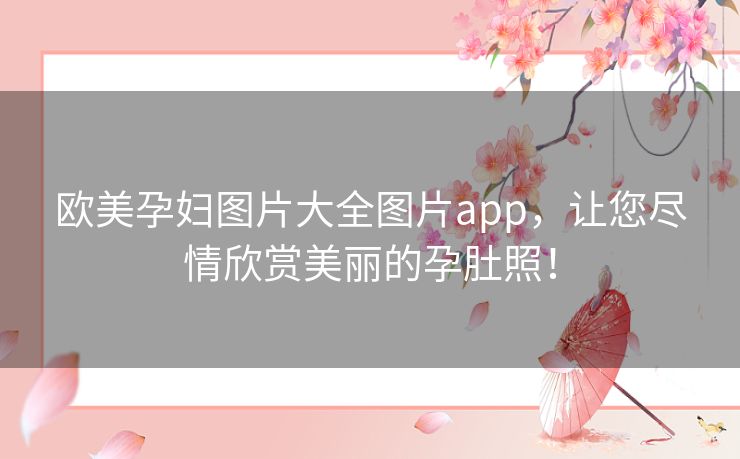 欧美孕妇图片大全图片app，让您尽情欣赏美丽的孕肚照！