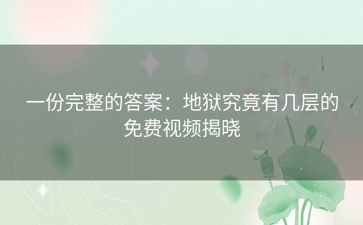 一份完整的答案：地狱究竟有几层的免费视频揭晓