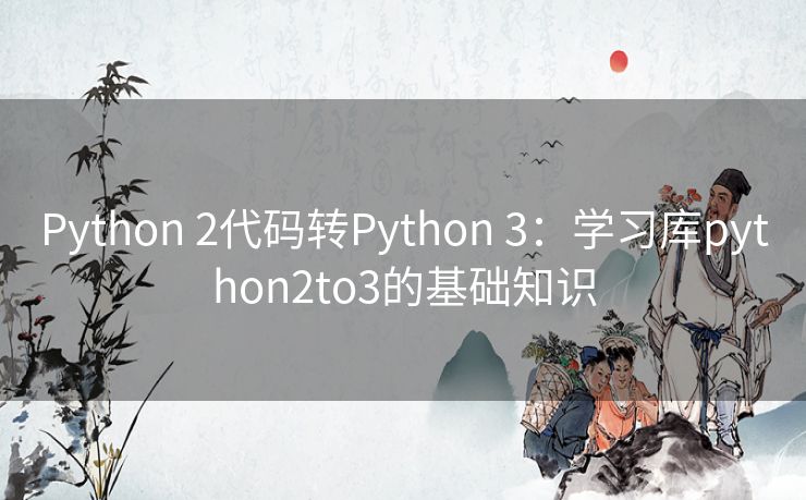 Python 2代码转Python 3：学习库python2to3的基础知识