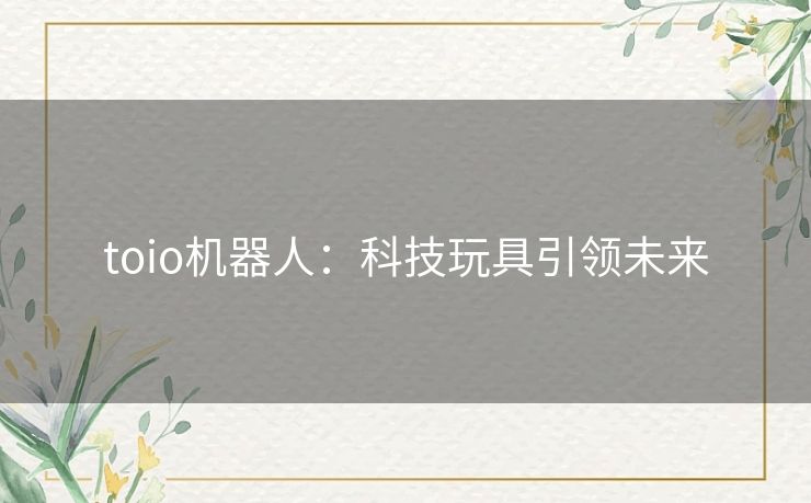 toio机器人:科技玩具引领未来 toio机器人:科技玩具引领未来