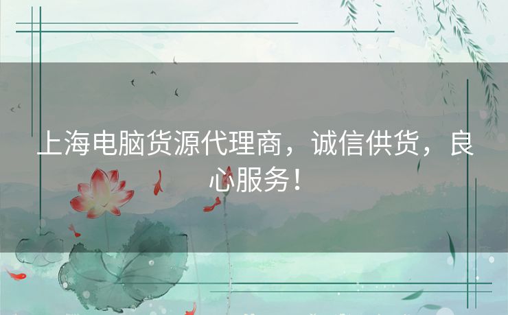 上海电脑货源代理商,诚信供货,良心服务! 上海电脑货源代理商,诚信供货,良心服务!