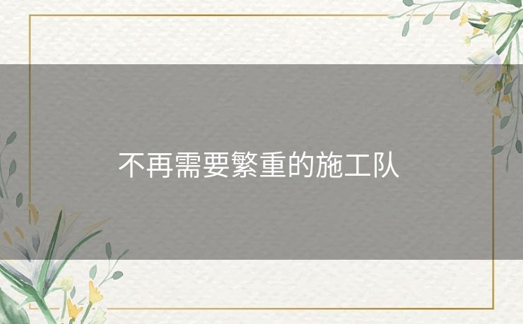 不再需要繁重的施工队 