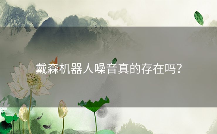 戴森机器人噪音真的存在吗？