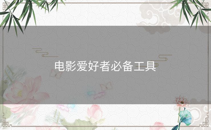 电影爱好者必备工具 电影爱好者必备工具