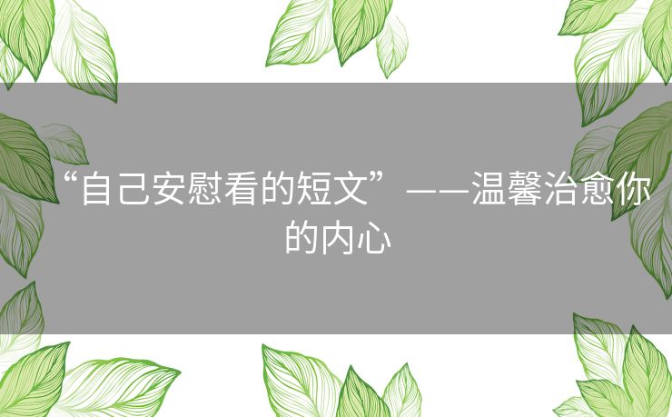 “自己安慰看的短文”——温馨治愈你的内心 “自己安慰看的短文”——温馨治愈你的内心