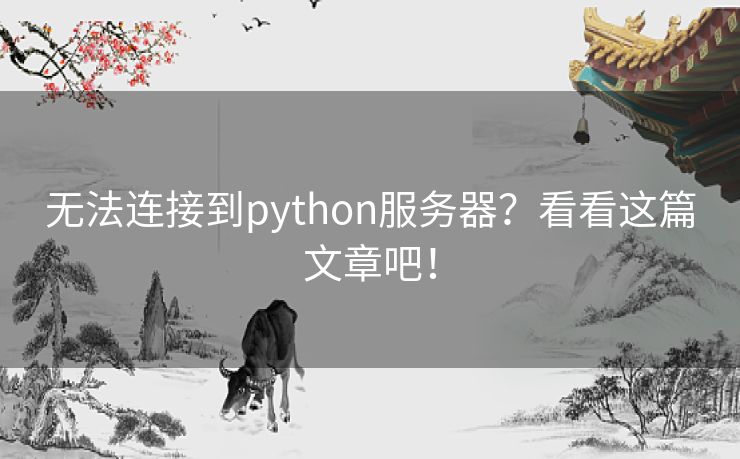无法连接到python服务器?看看这篇文章吧! 无法连接到python服务器?看看这篇文章吧!