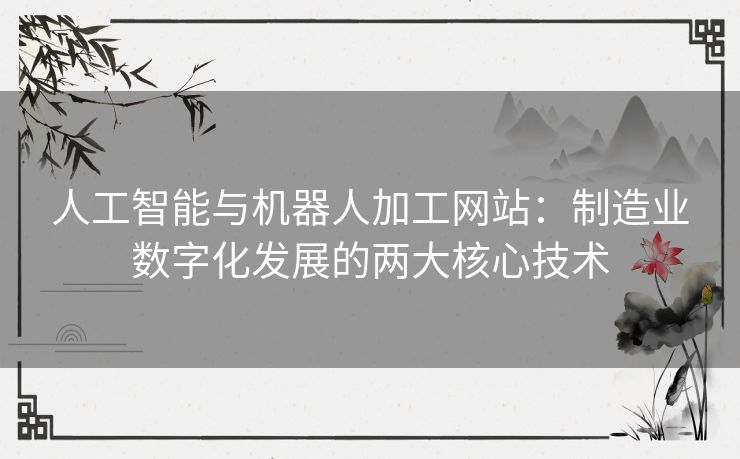 人工智能与机器人加工网站：制造业数字化发展的两大核心技术