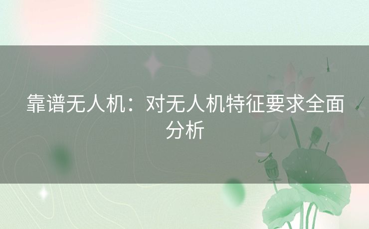 靠谱无人机：对无人机特征要求全面分析