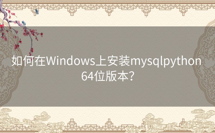 如何在Windows上安装mysqlpython 64位版本？