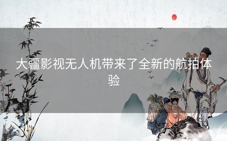 大疆影视无人机带来了全新的航拍体验 大疆影视无人机带来了全新的航拍体验