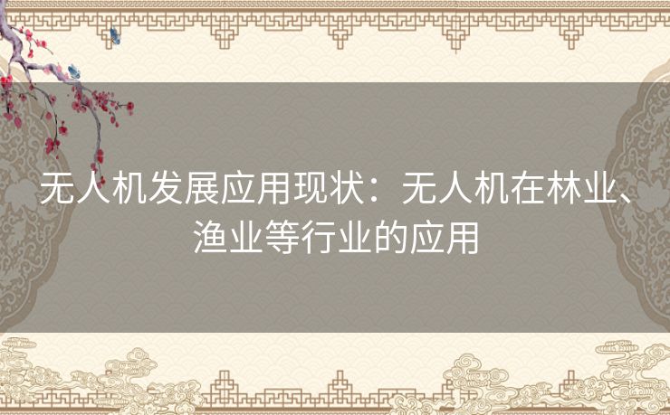 无人机发展应用现状：无人机在林业、渔业等行业的应用