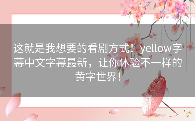 这就是我想要的看剧方式！yellow字幕中文字幕最新，让你体验不一样的黄字世界！