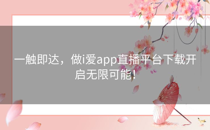 一触即达，做i爱app直播平台下载开启无限可能！