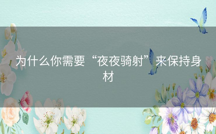 为什么你需要“夜夜骑射”来保持身材