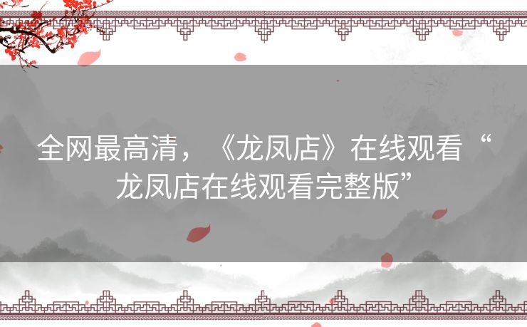 全网最高清,《龙凤店》在线观看“龙凤店在线观看完整版” 全网最高清,《龙凤店》在线观看“龙凤店在线观看完整版”