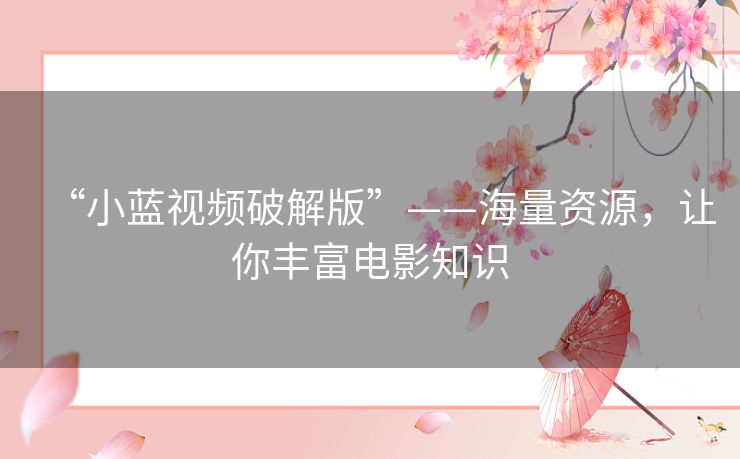 “小蓝视频破解版”——海量资源，让你丰富电影知识
