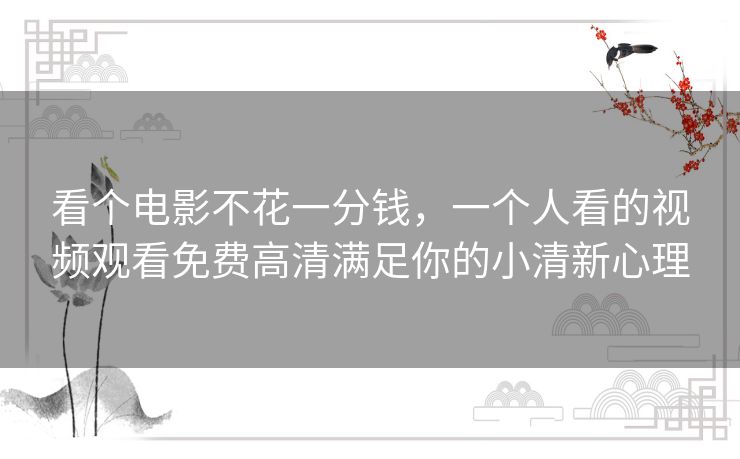 看个电影不花一分钱,一个人看的视频观看免费高清满足你的小清新心理 看个电影不花一分钱,一个人看的视频观看免费高清满足你的小清新心理
