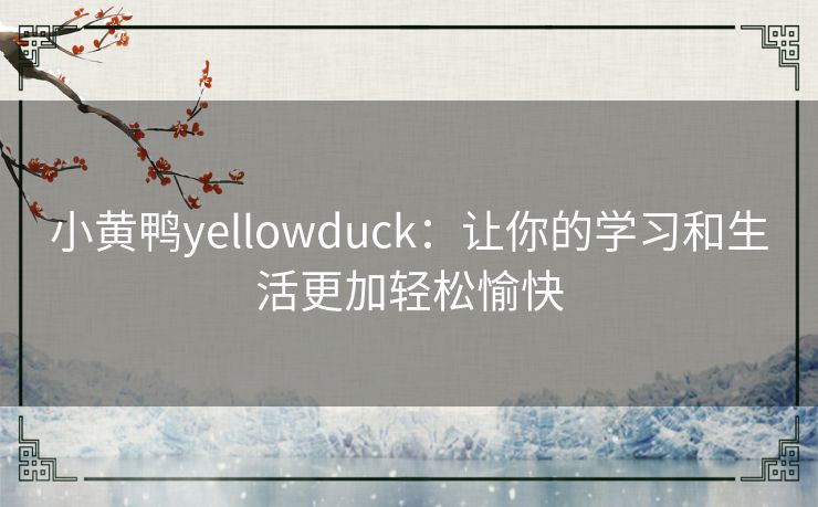 小黄鸭yellowduck:让你的学习和生活更加轻松愉快 小黄鸭yellowduck:让你的学习和生活更加轻松愉快