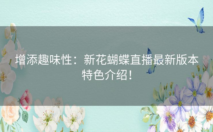 增添趣味性：新花蝴蝶直播最新版本特色介绍！