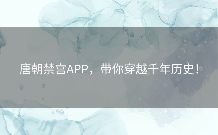 唐朝禁宫APP,带你穿越千年历史! 唐朝禁宫APP,带你穿越千年历史!
