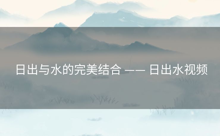 日出与水的完美结合 —— 日出水视频 日出与水的完美结合 —— 日出水视频