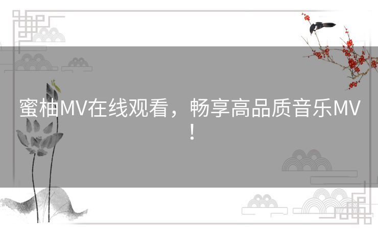 蜜柚MV在线观看,畅享高品质音乐MV! 蜜柚MV在线观看,畅享高品质音乐MV!