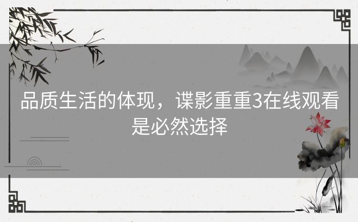 品质生活的体现,谍影重重3在线观看是必然选择 品质生活的体现,谍影重重3在线观看是必然选择
