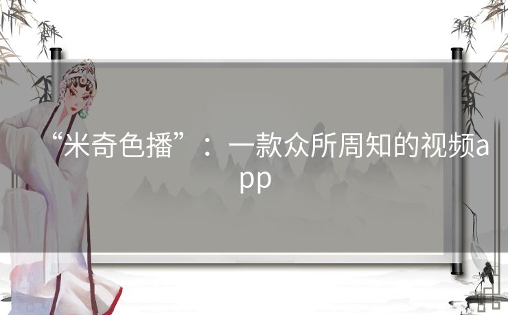 “米奇色播”:一款众所周知的视频app “米奇色播”:一款众所周知的视频app