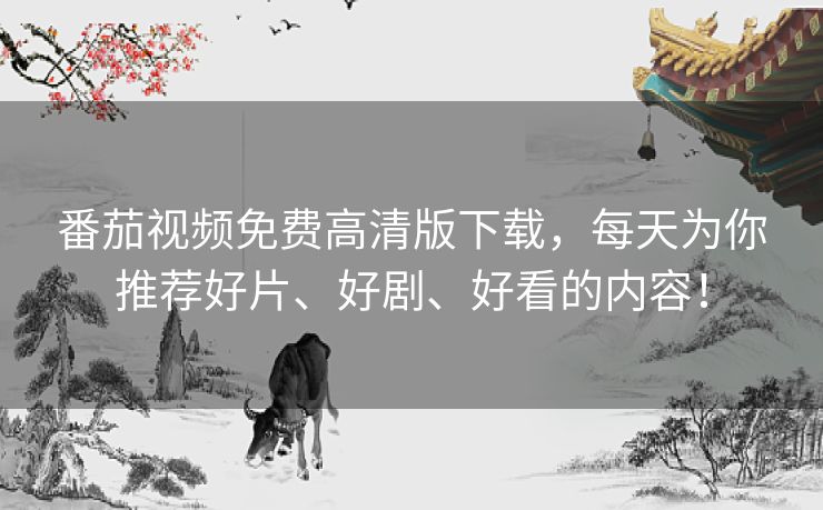 番茄视频免费高清版下载，每天为你推荐好片、好剧、好看的内容！