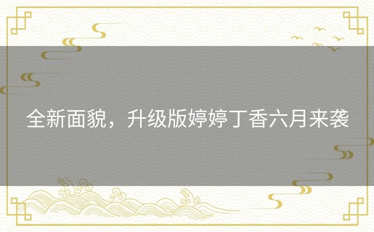 全新面貌,升级版婷婷丁香六月来袭 全新面貌,升级版婷婷丁香六月来袭