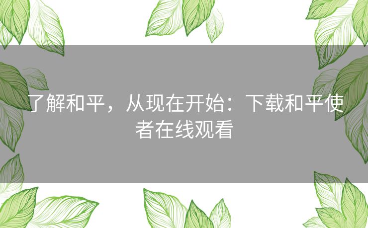 了解和平,从现在开始:下载和平使者在线观看 了解和平,从现在开始:下载和平使者在线观看