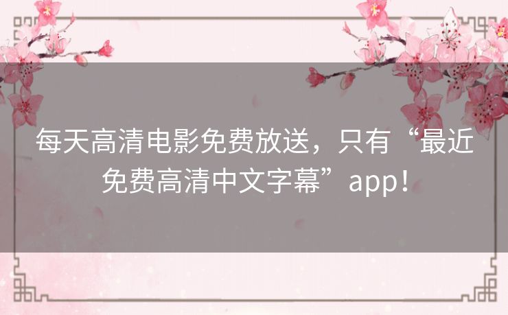 每天高清电影免费放送,只有“最近免费高清中文字幕”app! 每天高清电影免费放送,只有“最近免费高清中文字幕”app!