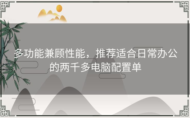 多功能兼顾性能，推荐适合日常办公的两千多电脑配置单