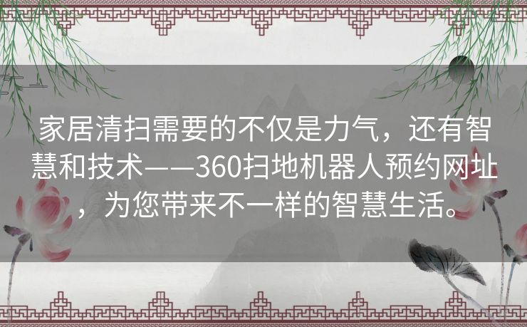 家居清扫需要的不仅是力气,还有智慧和技术——360扫地机器人预约网址,为您带来不一样的智慧生活。 家居清扫需要的不仅是力气,还有智慧和技术——360扫地机器人预约网址,为您带来不一样的智慧生活。