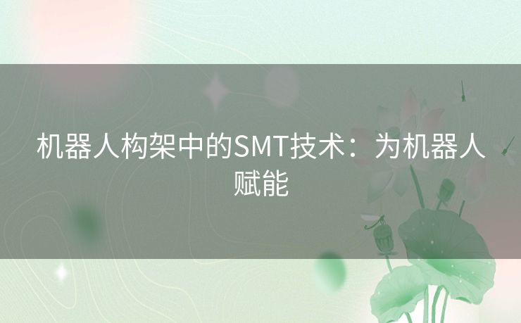 机器人构架中的SMT技术:为机器人赋能 机器人构架中的SMT技术:为机器人赋能