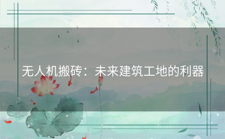 无人机搬砖：未来建筑工地的利器