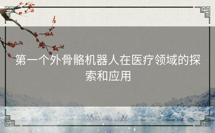 第一个外骨骼机器人在医疗领域的探索和应用