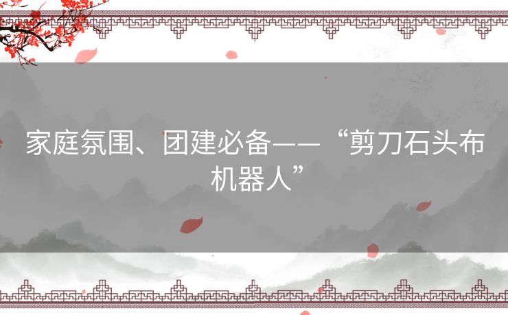 家庭氛围、团建必备——“剪刀石头布 机器人” 家庭氛围、团建必备——“剪刀石头布 机器人”